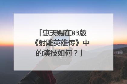 惠天赐在83版《射雕英雄传》中的演技如何?