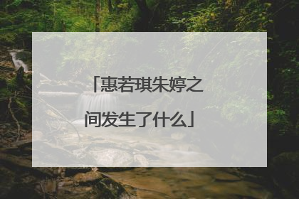 惠若琪朱婷之间发生了什么