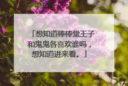 想知道棒棒堂王子和鬼鬼各喜欢谁吗,想知道进来看。