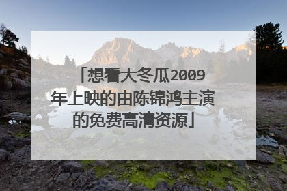 想看大冬瓜2009年上映的由陈锦鸿主演的免费高清资源