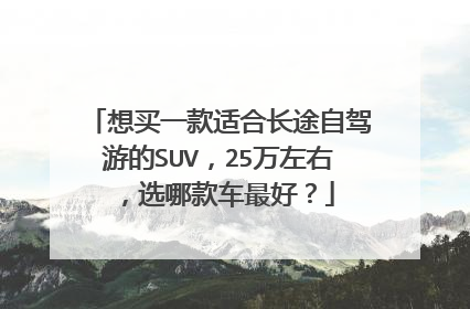 想买一款适合长途自驾游的SUV，25万左右，选哪款车最好？
