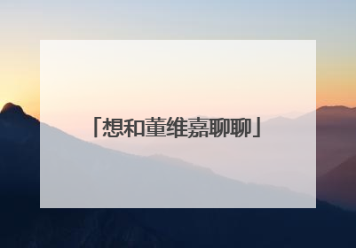 想和董维嘉聊聊