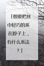 想要把丝巾轻巧的系在脖子上,有什么系法?