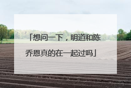 想问一下，明道和陈乔恩真的在一起过吗