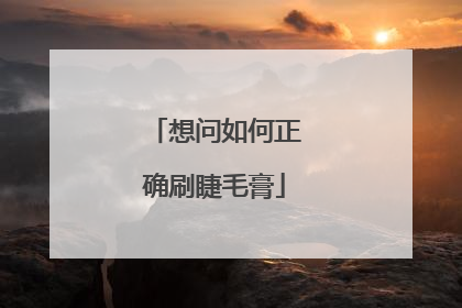 想问如何正确刷睫毛膏