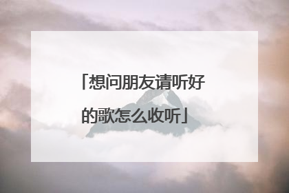 想问朋友请听好的歌怎么收听