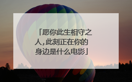 愿你此生相守之人,此刻正在你的身边是什么电影