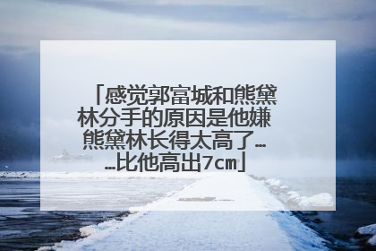 感觉郭富城和熊黛林分手的原因是他嫌熊黛林长得太高了……比他高出7cm