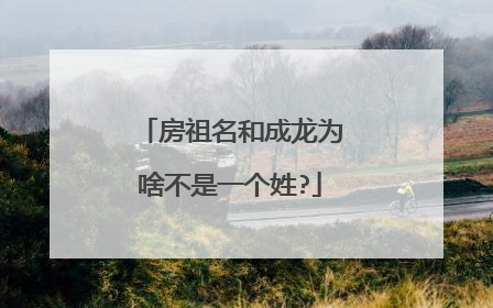 房祖名和成龙为啥不是一个姓?