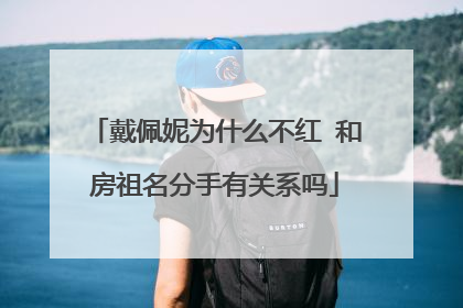 戴佩妮为什么不红 和房祖名分手有关系吗