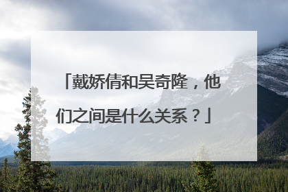 戴娇倩和吴奇隆，他们之间是什么关系？