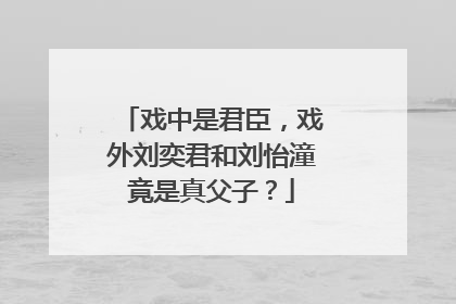 戏中是君臣,戏外刘奕君和刘怡潼竟是真父子?