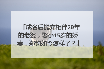 成名后抛弃相伴20年的老婆,娶小15岁的娇妻,郑钧如今怎样了?