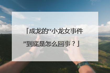 成龙的“小龙女事件”到底是怎么回事？