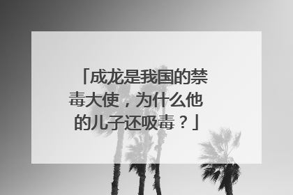 成龙是我国的禁毒大使，为什么他的儿子还吸毒？