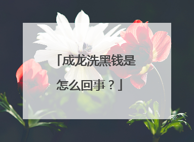 成龙洗黑钱是怎么回事？