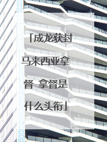 成龙获封马来西亚拿督 拿督是什么头衔