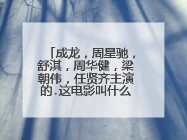成龙，周星驰，舒淇，周华健，梁朝伟，任贤齐主演的.这电影叫什么名字的？