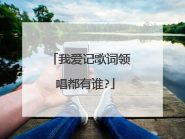我爱记歌词领唱都有谁?
