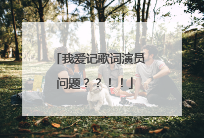 我爱记歌词演员问题？？！！