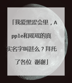 我爱黑涩会里，Apple和瑶瑶的真实名字叫甚么？拜托了各位 谢谢