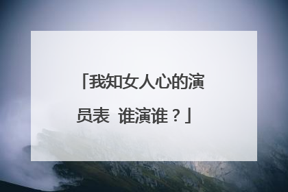 我知女人心的演员表 谁演谁？