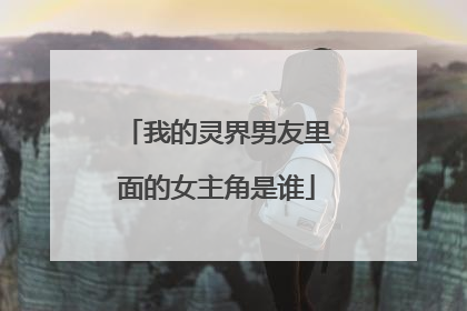 我的灵界男友里面的女主角是谁