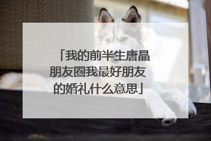 我的前半生唐晶朋友圈我最好朋友的婚礼什么意思