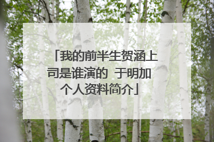 我的前半生贺涵上司是谁演的 于明加个人资料简介