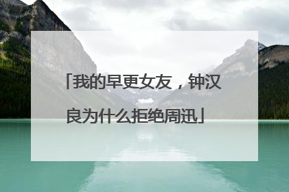 我的早更女友,钟汉良为什么拒绝周迅