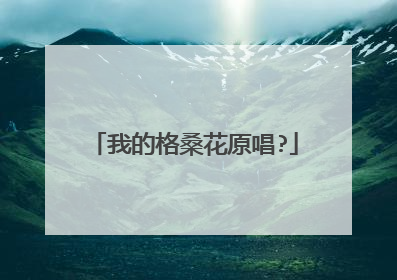 我的格桑花原唱?