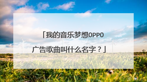 我的音乐梦想OPPO广告歌曲叫什么名字?