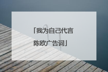 我为自己代言陈欧广告词