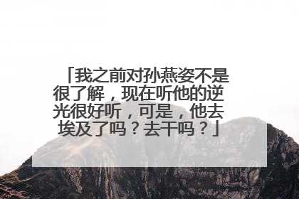 我之前对孙燕姿不是很了解,现在听他的逆光很好听,可是,他去埃及了吗?去干吗?