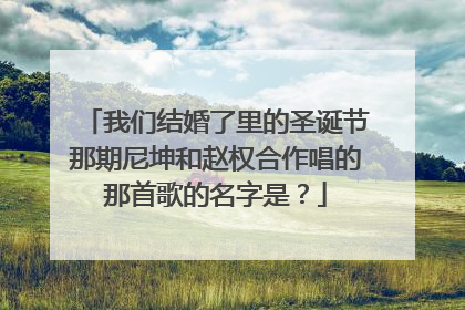 我们结婚了里的圣诞节那期尼坤和赵权合作唱的那首歌的名字是？