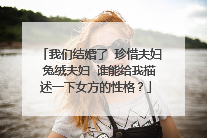 我们结婚了 珍惜夫妇 兔绒夫妇 谁能给我描述一下女方的性格?