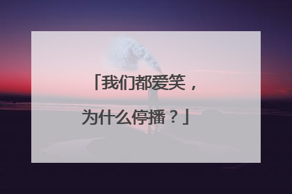 我们都爱笑，为什么停播？