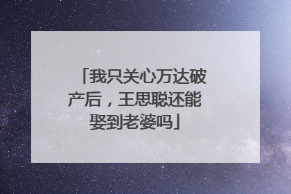 我只关心万达破产后，王思聪还能娶到老婆吗