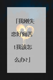 我刚失恋好痛苦!我该怎么办?