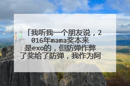 我听我一个朋友说，2016年mama奖本来是exo的，但防弹作弊了奖给了防弹，我作为阿米粉我不信!