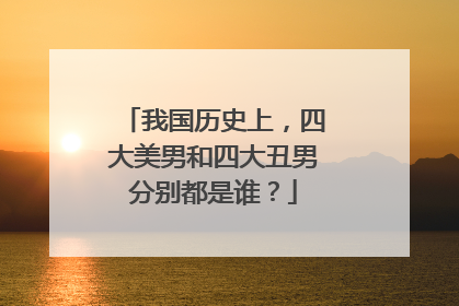 我国历史上，四大美男和四大丑男分别都是谁？