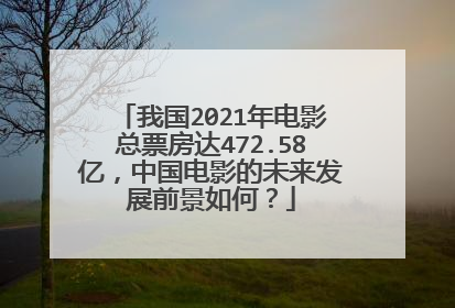 我国2021年电影总票房达472.58亿，中国电影的未来发展前景如何？