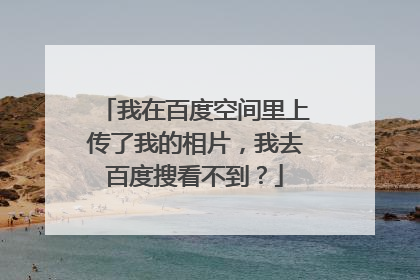 我在百度空间里上传了我的相片，我去百度搜看不到？