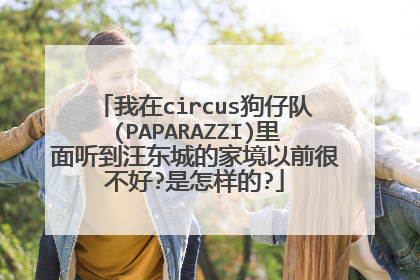 我在circus狗仔队(PAPARAZZI)里面听到汪东城的家境以前很不好?是怎样的?