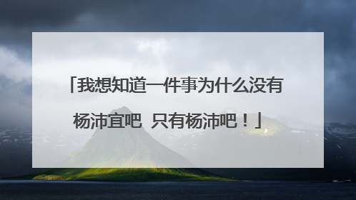 我想知道一件事为什么没有杨沛宜吧 只有杨沛吧！