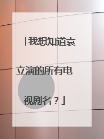 我想知道袁立演的所有电视剧名？