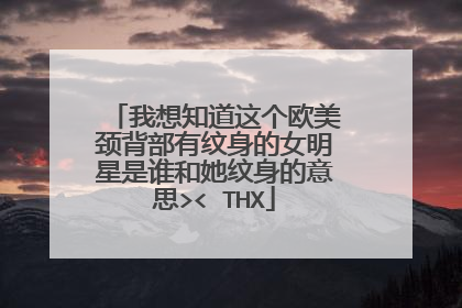 我想知道这个欧美颈背部有纹身的女明星是谁和她纹身的意思>< THX