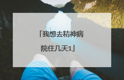 我想去精神病院住几天1