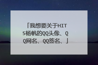 我想要关于HIT 5杨帆的QQ头像、QQ网名、QQ签名、