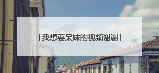 我想要呆妹的视频谢谢